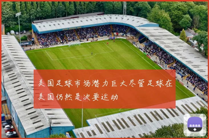 美国足球市场潜力巨大尽管足球在美国仍然是次要运动