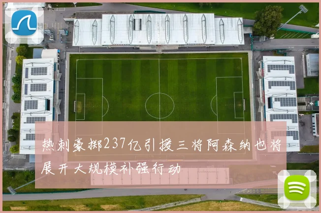 热刺豪掷237亿引援三将阿森纳也将展开大规模补强行动
